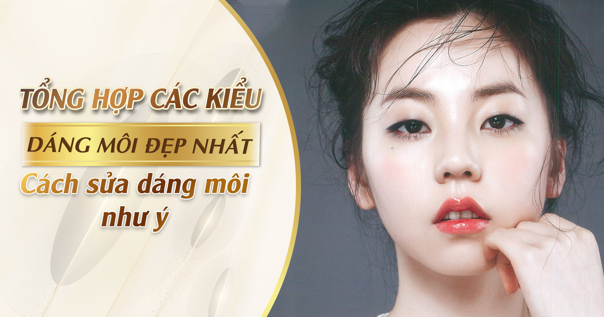 Tổng hợp các kiểu dáng môi đẹp nhất – Cách sửa dáng môi như ý